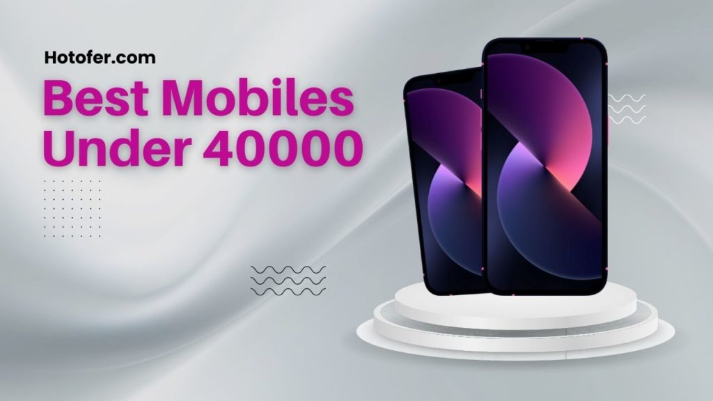 Best Mobiles Under 40000